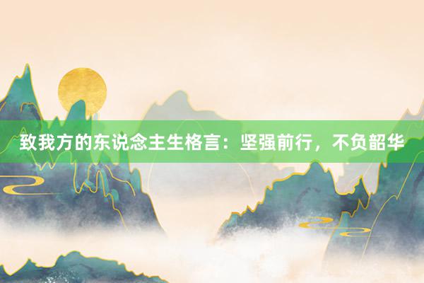 致我方的东说念主生格言：坚强前行，不负韶华